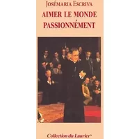 Aimer le monde passionnément - Josemaria ESCRIVA DE BALAGUER