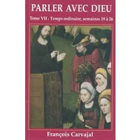 Parler avec Dieu, tome 7 - Temps ordinaire semaines 19 à 26 - François Carvajal