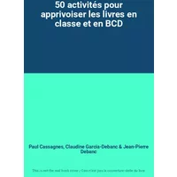 50 activités pour apprivoiser les livres en classe et en BCD - Paul Cassagnes, Claudine Garcia-Debanc, Jean-Pierre Debanc