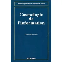 Cosmologie de l'information: Pour une nouvelle modélisation de l'univers informationnel - Daniel Parrochia