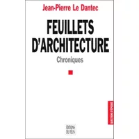 Feuillets d'architecture. Chroniques - Jean-Pierre Le Dantec