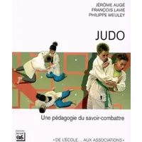 Judo. Une pédagogie du savoir-combattre - Jérôme Augé, François Lavie, Philippe Meuley