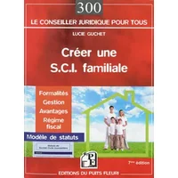 Créer une sci familiale : Formalités, Gestion, Avantages, Régime fiscal, Modèle de statuts - Lucie Guchet