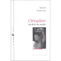 CLEOPATRE. Au-delà du mythe - Michel Chauveau