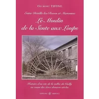 Le moulin de la Sente aux Loups : Histoire d'un site de la vallée du Cailly au cours des deux derniers siècles - Gilbert Tifine