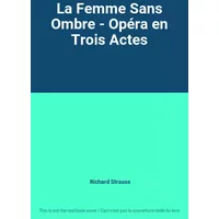La Femme Sans Ombre - Opéra en Trois Actes - Richard Strauss