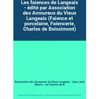 Les faiences de Langeais - édité par Association des Amoureux du Vieux Langeais (Faience et porcelaine, Faiencerie, Charles de Boissimont) -
