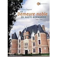 DEMEURE NOBLE EN HAUTE NORMANDIE: 1450-1600 - PU François Rabelais