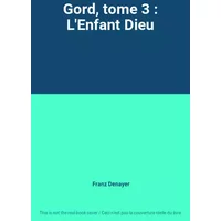 Gord, tome 3 : L'Enfant Dieu - Franz Denayer