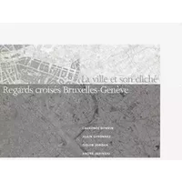 La ville et son cliché : Regards Croisés Bruxelles-Genève - Contretype