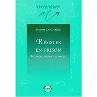 Résister en prison : patiences, passions, passages - Philippe Lanenne