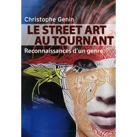 Le Street Art au tournant : Reconnaissances d'un genre - Christophe Genin