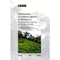 Déforestation et systèmes agraires à Madagascar: Les dynamiques des tavy sur la côte orientale. - Sigrid Aubert, Serge Razafiarison, Alain bertrand