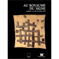 Au royaume du signe. Appliqués sur toile des Kuba, Zaïre - Collectif