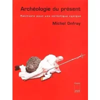 Archéologie du présent : Manifeste pour une esthétique cynique - Michel Onfray