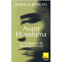 Avant Hiroshima : la confession de Maruyama Kazuo - Joshua Barkan, Gérard Chaliand