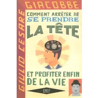Comment arrêter de se prendre la tête et profiter enfin de la vie - Giulio Cesare Giacobbe