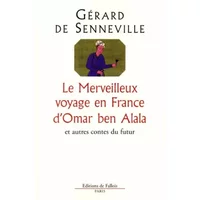 Le merveilleux voyage en France d'Omar ben Alala et autres contes du futur - Gérard de Senneville