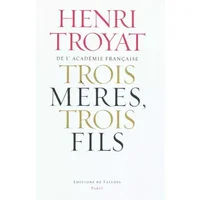 Trois mères, trois fils : Mme Baudelaire, Mme Verlaine, Mme Rimbaud - Henri Troyat