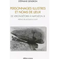 Personnages illustres et noms de lieux: De Vercingétorix à Napoléon III - Stéphane Gendron