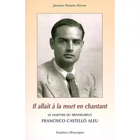 Il allait à la mort en chantant : Le martyre héroïque du Bienheureux Francisco Castello Aleu - Jacinto Peraire Ferrer, Antoni Sospedra Buyé