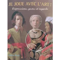 Je joue avec l'art ! Expressions, gestes et regards - Gillian Wolfe, Laurence Hamels
