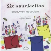 Six souricettes découvrent les couleurs - Claire Garralon, Claire Garralon