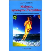 Maigrir, synonyme d'équilibre, ou, Conception holistique de l'amaigrissement - Jean yves Lorente