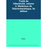 Traité de l'électricité, volume 2. Matériaux de l'électrotechnique, 3e édition - Robert