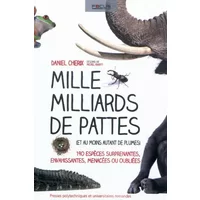 Mille milliards de pattes (et au moins autant de plumes). 190 espèces surprenantes, envahissantes, menacées ou oubliées. - Daniel Cherix, Michel Krafft