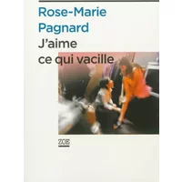 J'aime ce qui vacille - Rose-Marie Pagnard