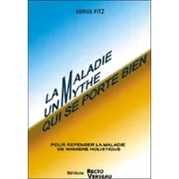 La Maladie un Mythe qui se porte bien - Pour repenser la maladie de manière holistique - Serge Fitz