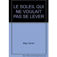 LE SOLEIL QUI NE VOULAIT PAS SE LEVER - Daniel Maja, A Sabbagh