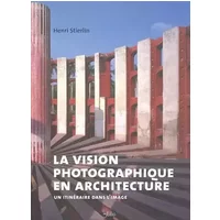 La Vision photographique en architecture - Henri Stierlin