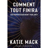 Comment tout finira: (Astrophysiquement parlant) - Katie Mack