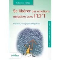 Se libérer des émotions négatives avec l'eft: S'apaiser par la psycho-énergétique - Sébastien Tubau