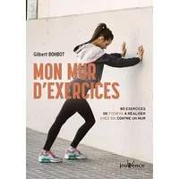 Mon mur d'exercices: 80 exercices de fitness à réaliser chez soi contre un mur - Gilbert Bohbot