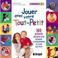 Jouer avec votre tout-petit. 100 activités amusantes pour maximiser le développement de votre tout-petit - Wendy-S Masi