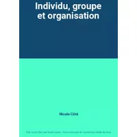 Individu, groupe et organisation - Nicole Côté