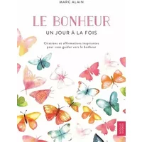 Le bonheur : Un jour à la fois: Citations et affirmations inspirantes pour vous guider vers le bonheur - Marc Alain
