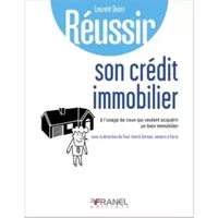 Réussir un crédit immobilier: à l'usage des particuliers qui empruntent pour financer leur immobilier - Laurent Denis