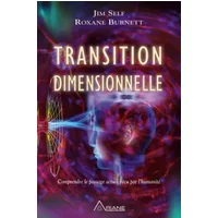 Transition dimensionnelle - Comprendre le passage actuel vécu par l'humanité - Jim Self & Roxane Burnett