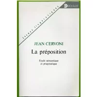 La préposition. Etude sémantique et pragmatique - J. Cervoni