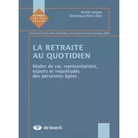 LA RETRAITE AU QUOTIDIEN: Modes de vie, représentation, espérances, inquiétudes des personnes âgées - Michel Loriaux, Dominique Remy
