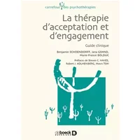 La Thérapie d'Acceptation et d'Engagement - Guide Clinique - Benjamin Schoendorff, Jana Grand, Marie-France Bolduc