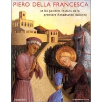 Piero Della Francesca et les peintres toscans de la première renaissance italienne - Claudia Salvi