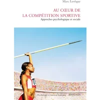 Au cœur de la compétition sportive: Approches psychologique et sociale - Marc Lévêque