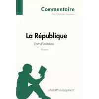 La République de Platon - L'art d'imitation (Commentaire): Comprendre la philosophie avec lePetitPhilosophe.fr - Charlotte Heymans, lePetitPhilosophe