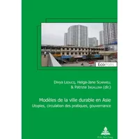 Modèles de la ville durable en Asie Asian models of sustainable city: Utopies, circulation des pratiques, gouvernance Utopia, circulation of - Divya Leducq