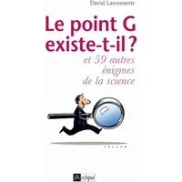 Le point G existe-t-il ? Et 59 autres énigmes de la science - David Larousserie